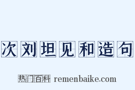 次刘坦见和造句是什么意思的图片